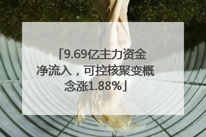 9.69亿主力资金净流入，可控核聚变概念涨1.88%