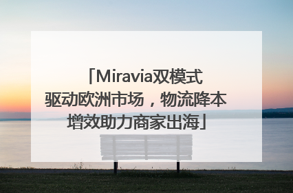 Miravia双模式驱动欧洲市场，物流降本增效助力商家出海